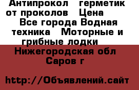 Антипрокол - герметик от проколов › Цена ­ 990 - Все города Водная техника » Моторные и грибные лодки   . Нижегородская обл.,Саров г.